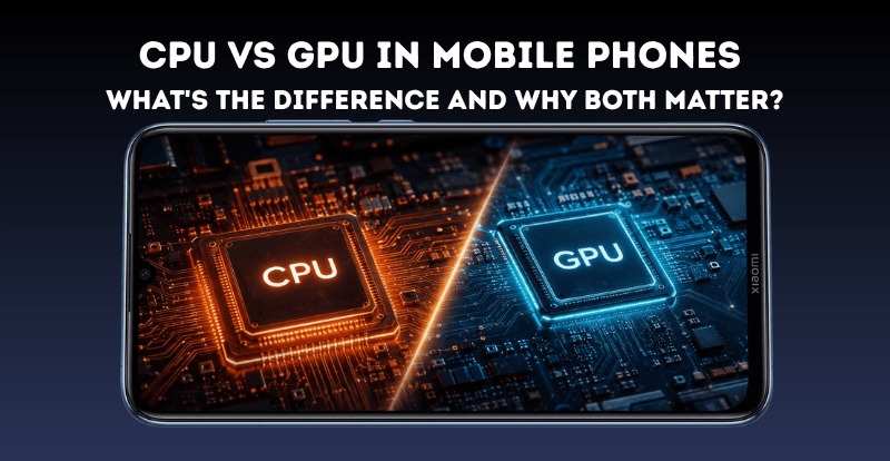 CPU vs GPU in Mobile Phones – Difference & Performance Guide