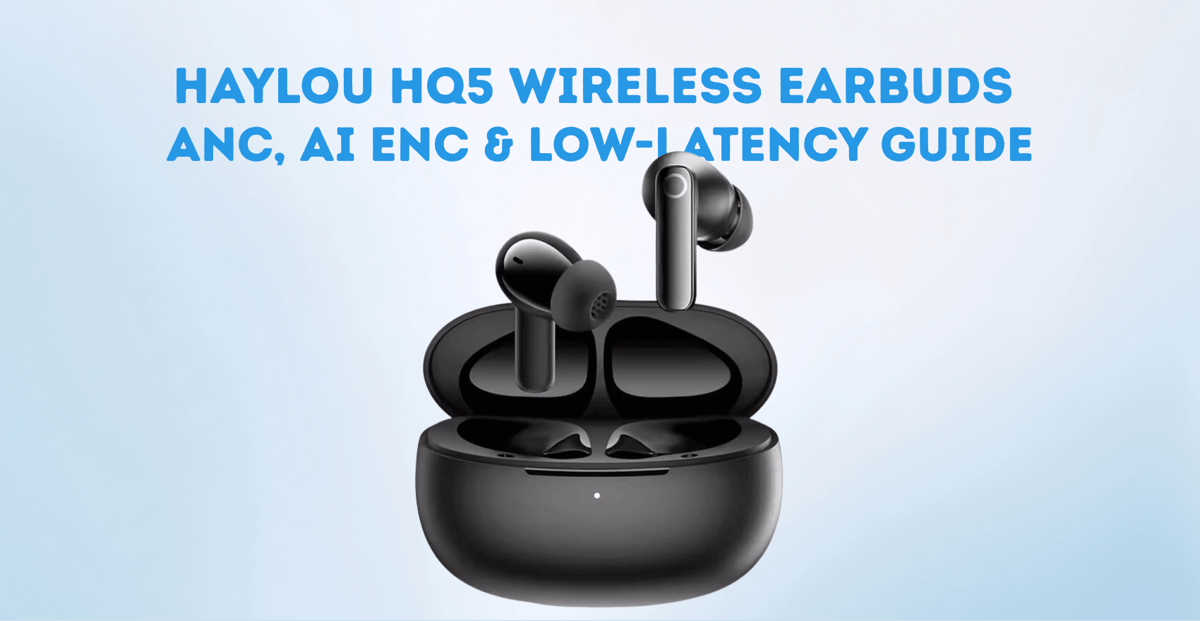 Haylou HQ5 Wireless Earbuds – ANC, AI ENC & Low-Latency Guide