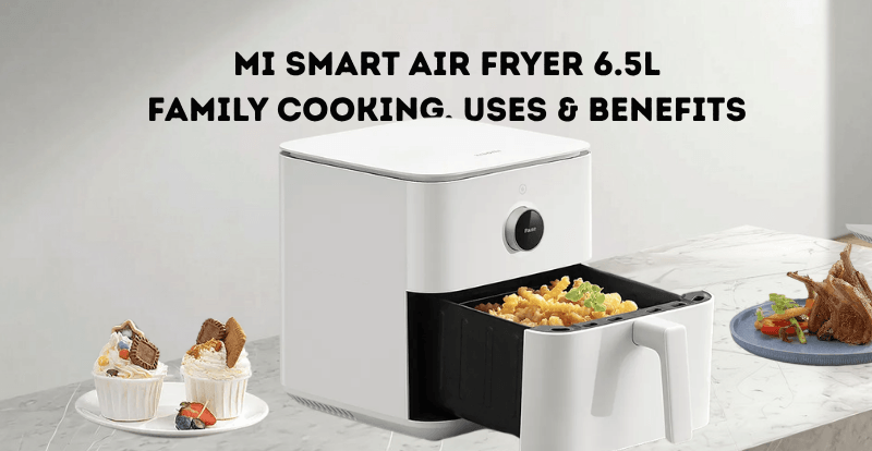 Mi Smart Air Fryer 6.5L – Complete Guide, Uses, Benefits