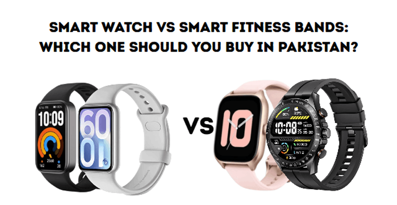 Smart Watch vs Fitness Band in Pakistan – Complete Buying Guide